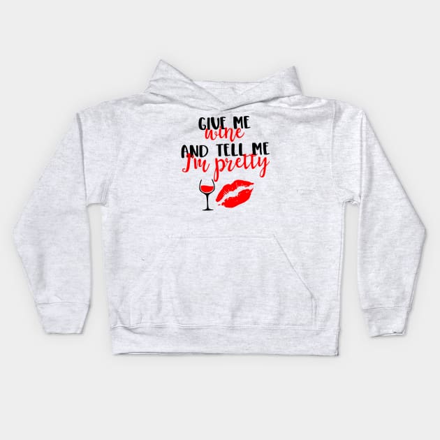 Give Me Wine And Tell Me I'm Pretty Kids Hoodie by Rumsa